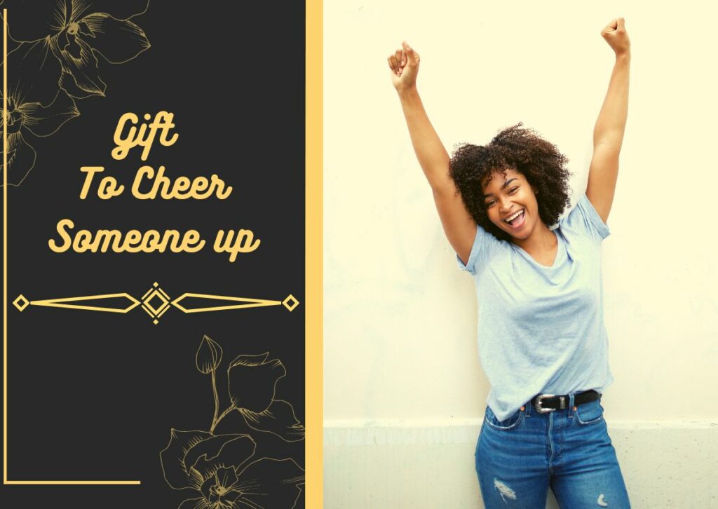 Gift To Cheer Someone up – 3 Easy Follow Ideas