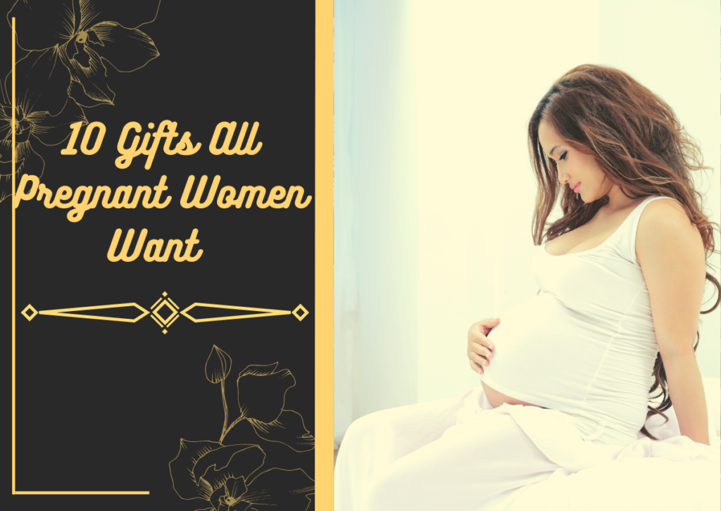 10 Gifts All Pregnant Women Want – Let Her Know You Care About Her